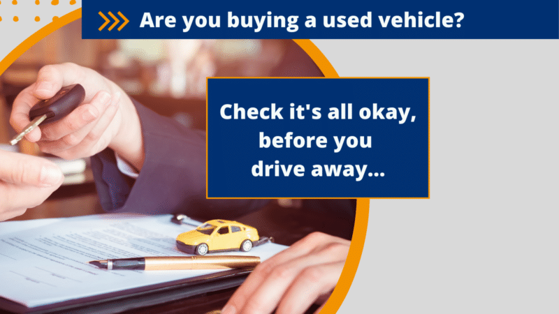 buying a second hand vehicle? Check it's all ok before you drive away
