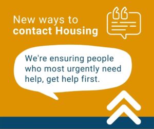 Headline saying there are new ways to contact housing. Speech bubble saying we are ensuring people who most urgently need help, get help first