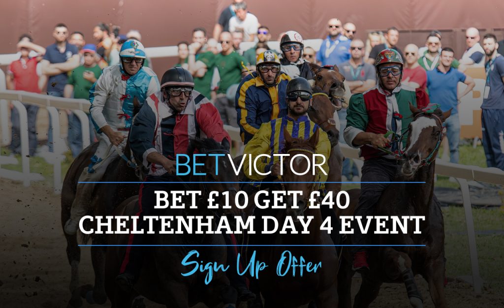 BetVictor Sign Up Offer: Bet £10 Get £40 Cheltenham Day 4 Event BetVictor Sign Up Offer: Bet £10 Get £40 Cheltenham Day 4 Event