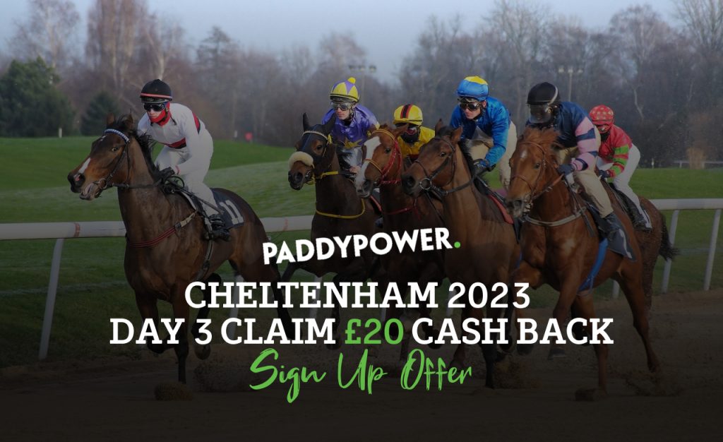 Paddy Power Cheltenham Festival Day 3 Offer: £20 Cashback Offer Cheltenham 2023 day 3 Paddy Power - Claim £20 cashback sign up offer