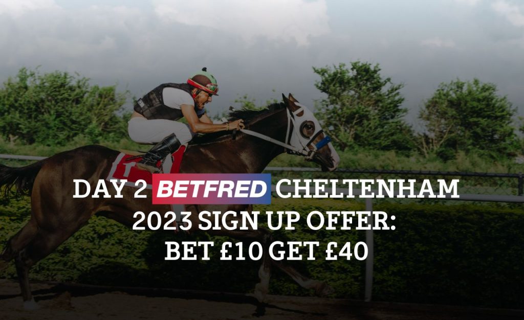 Day 2 Betfred Cheltenham 2023 sign up offer bet 10 get 40