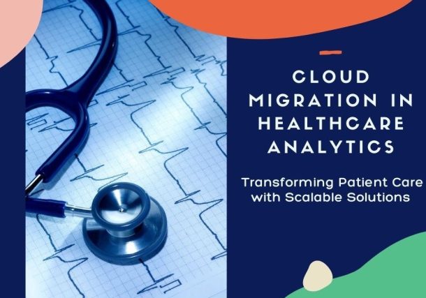 Cloud Migration in Healthcare Analytics: Transforming Patient Care with Scalable Solutions