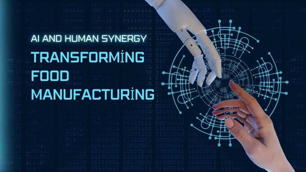 AI and Human Synergy: Transforming Food Manufacturing Through Innovation