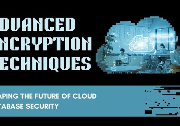 Advanced Encryption Techniques: Shaping the Future of Cloud Database Security