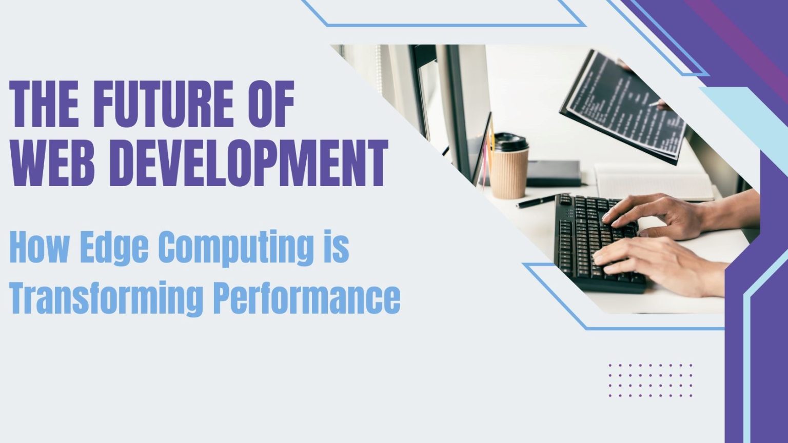 The Future of Web Development: How Edge Computing is Transforming Performance The Future of Web Development: How Edge Computing is Transforming Performance