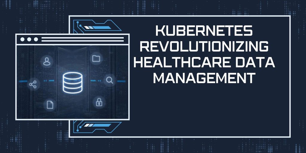 Kubernetes Revolutionizing Healthcare Data Management