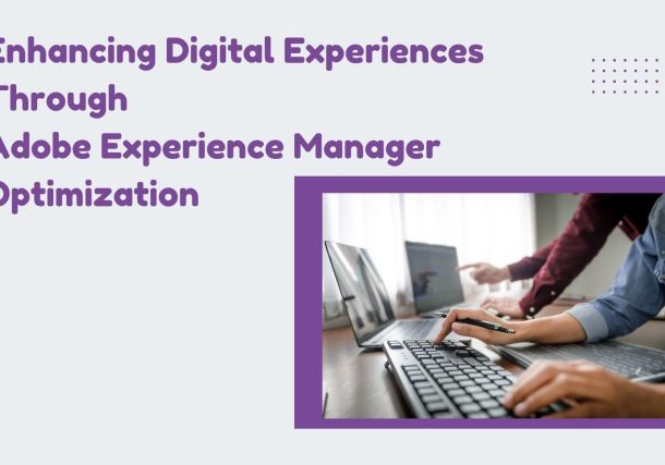 Enhancing Digital Experiences Through Adobe Experience Manager Optimization