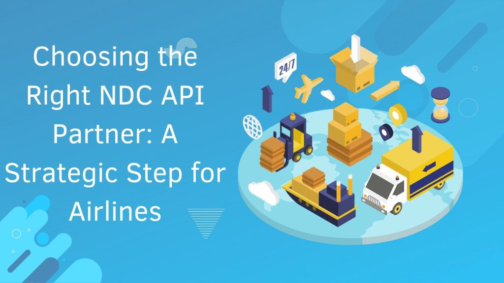 Choosing the Right NDC API Partner: A Strategic Step for Airlines