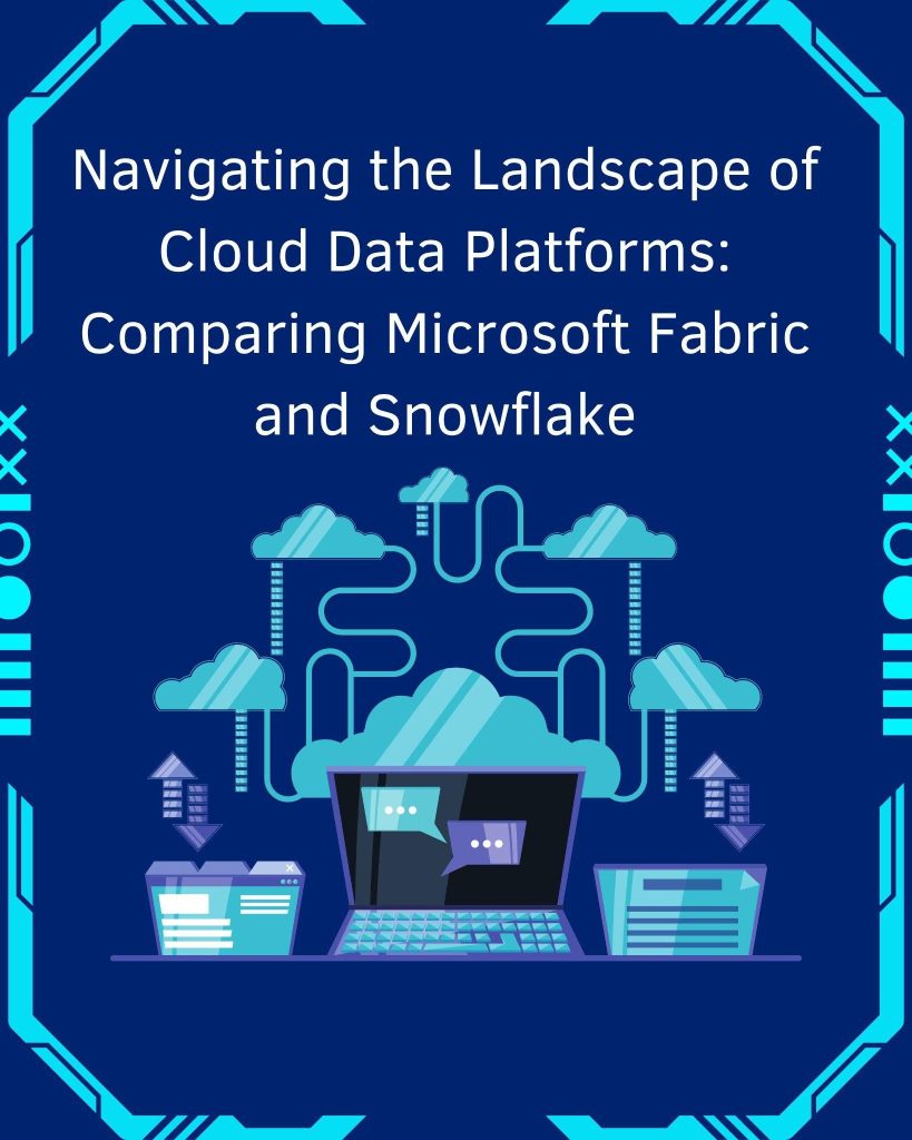 Navigating the Landscape of Cloud Data Platforms: Comparing Microsoft Fabric and Snowflake