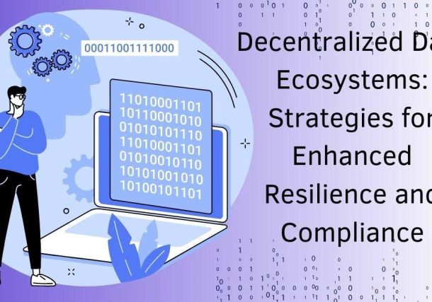 Decentralized Data Ecosystems: Strategies for Enhanced Resilience and Compliance