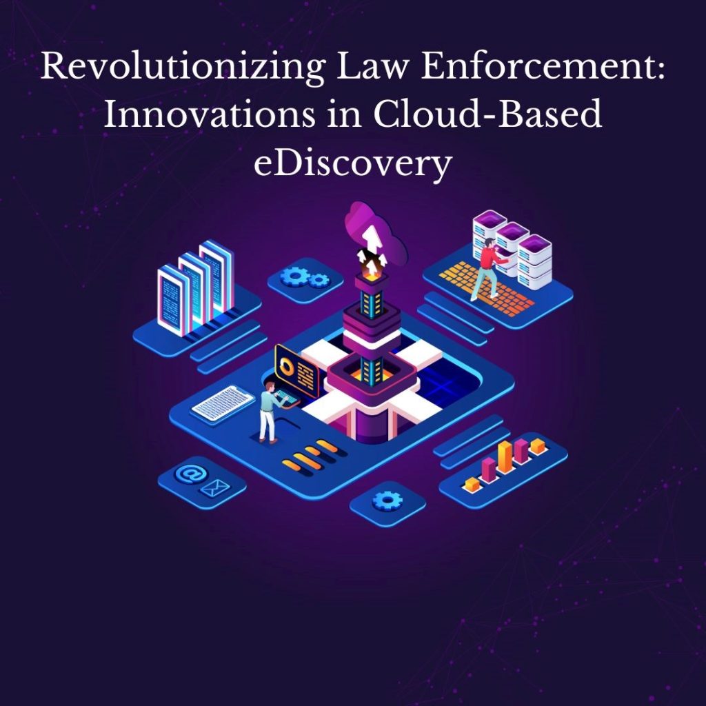 Revolutionizing Law Enforcement: Innovations in Cloud-Based eDiscovery