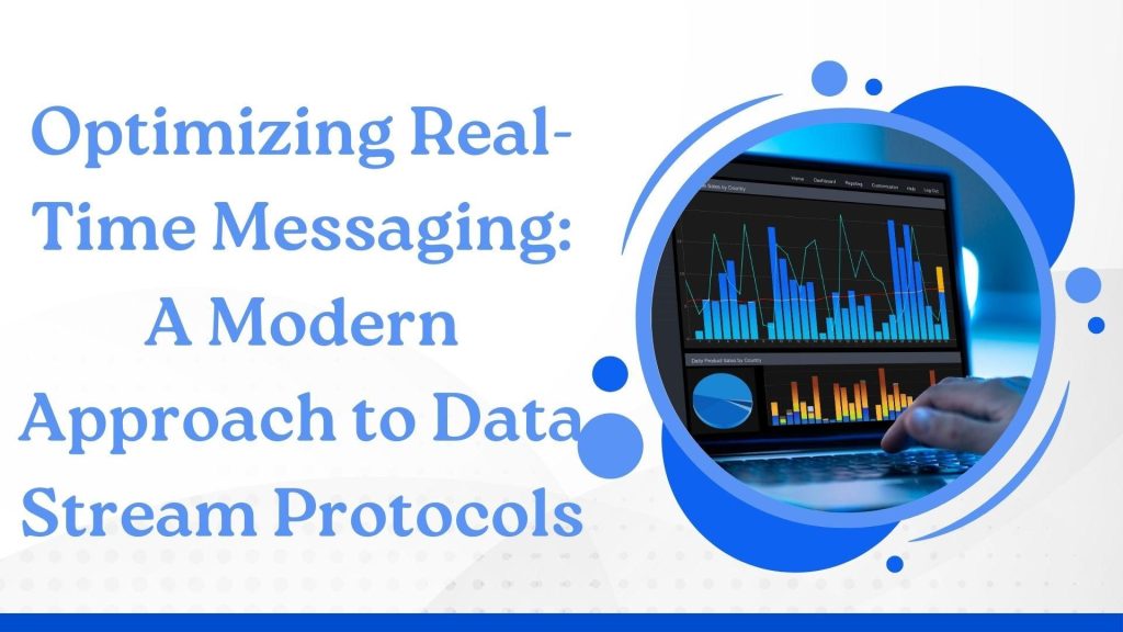Optimizing Real-Time Messaging: A Modern Approach to Data Stream Protocols