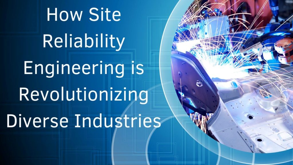 How Site Reliability Engineering is Revolutionizing Diverse Industries How Site Reliability Engineering is Revolutionizing Diverse Industries