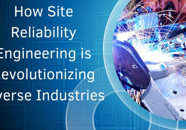 How Site Reliability Engineering is Revolutionizing Diverse Industries