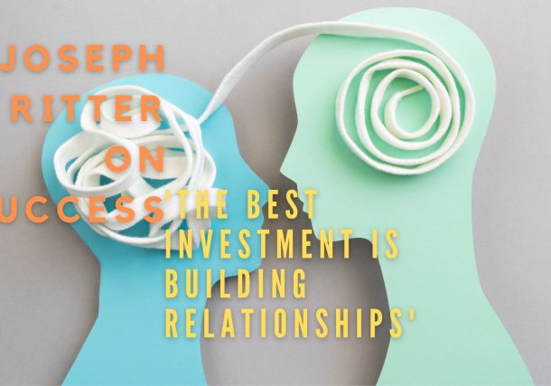 Joseph Ritter on Success: 'The Best Investment Is Building Relationships'