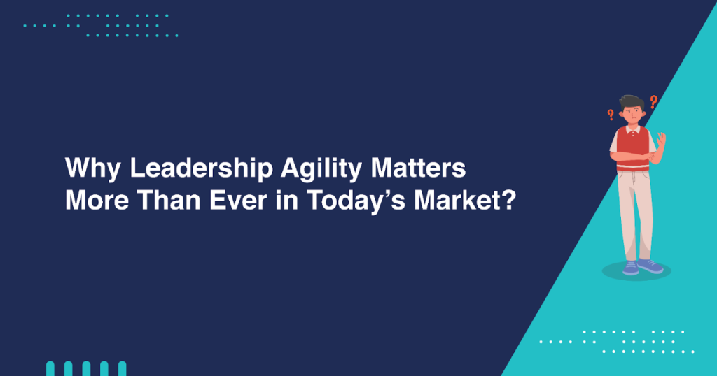 Why Leadership Agility Defines Business Success